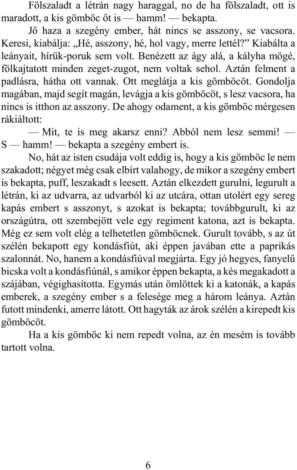 Aztán felment a padlásra, hátha ott vannak. Ott meglátja a kis gömböcöt. Gondolja magában, majd segít magán, levágja a kis gömböcöt, s lesz vacsora, ha nincs is itthon az asszony.