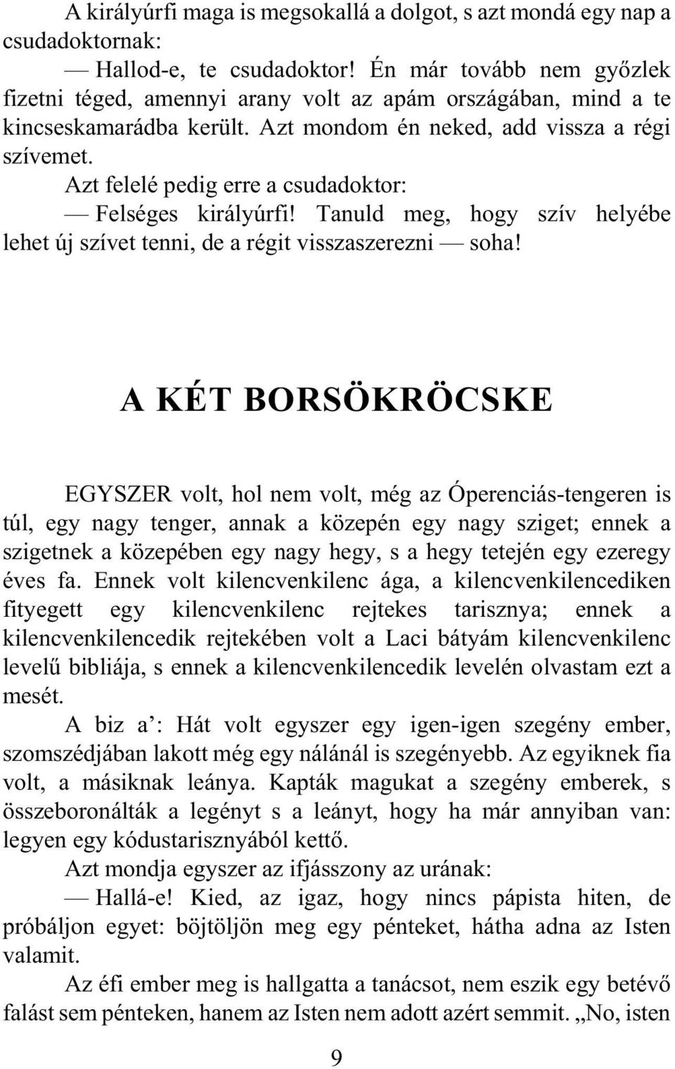 Azt felelé pedig erre a csudadoktor: Felséges királyúrfi! Tanuld meg, hogy szív helyébe lehet új szívet tenni, de a régit visszaszerezni soha!