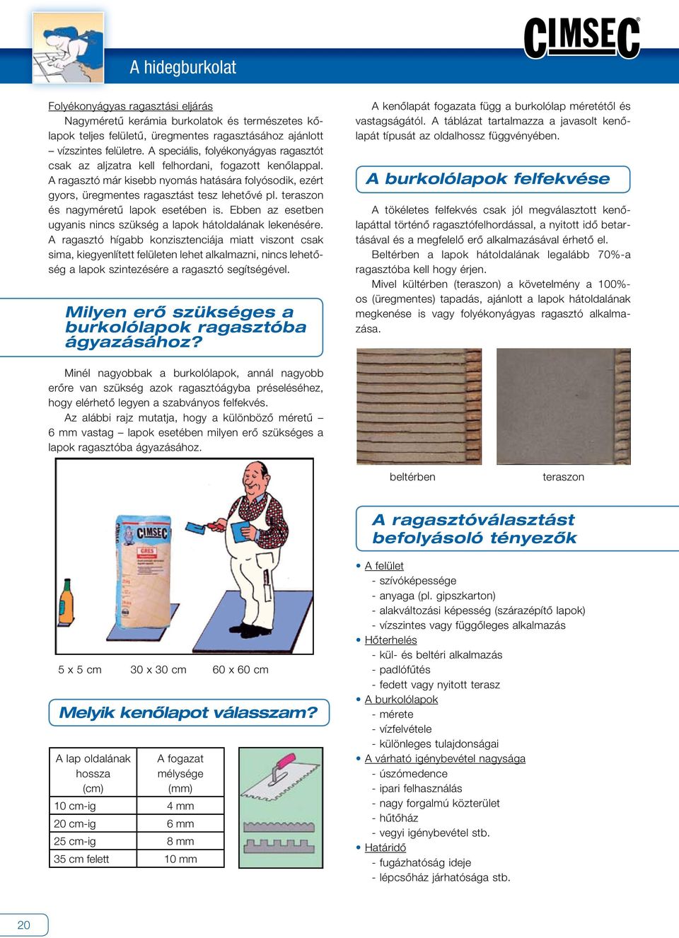 teraszon és nagyméretû lapok esetében is. Ebben az esetben ugyanis nincs szükség a lapok hátoldalának lekenésére.