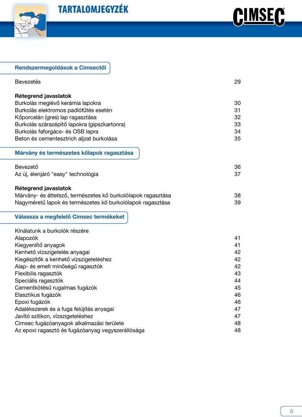 "easy" technológia 37 Rétegrend javaslatok Márvány- és áttetszô, természetes kô burkolólapok ragasztása 38 Nagyméretû lapok és természetes kô burkolólapok ragasztása 39 Válassza a megfelelô Cimsec