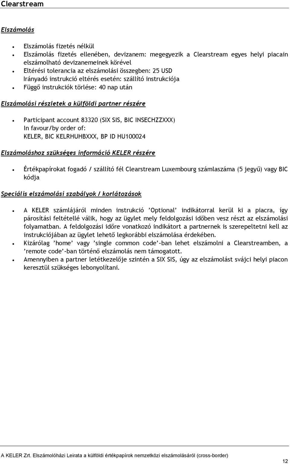 83320 (SIX SIS, BIC INSECHZZXXX) Elszámoláshoz szükséges információ KELER részére Értékpapírokat fogadó / szállító fél Clearstream Luxembourg számlaszáma (5 jegyű) vagy BIC kódja Speciális