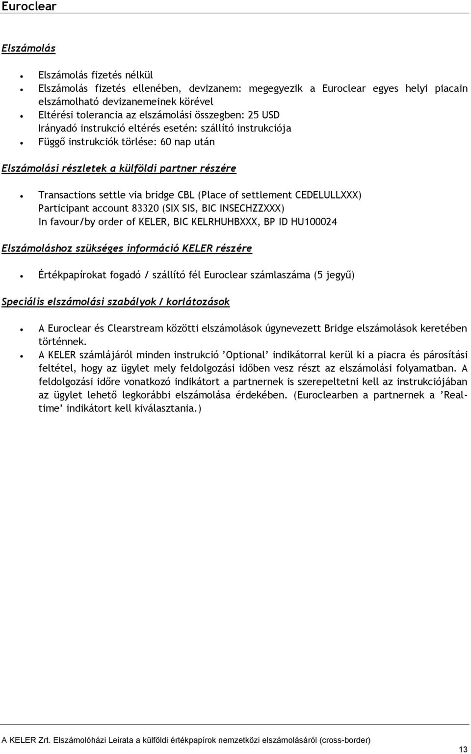 bridge CBL (Place of settlement CEDELULLXXX) Participant account 83320 (SIX SIS, BIC INSECHZZXXX) In favour/by order of Elszámoláshoz szükséges információ KELER részére Értékpapírokat fogadó /