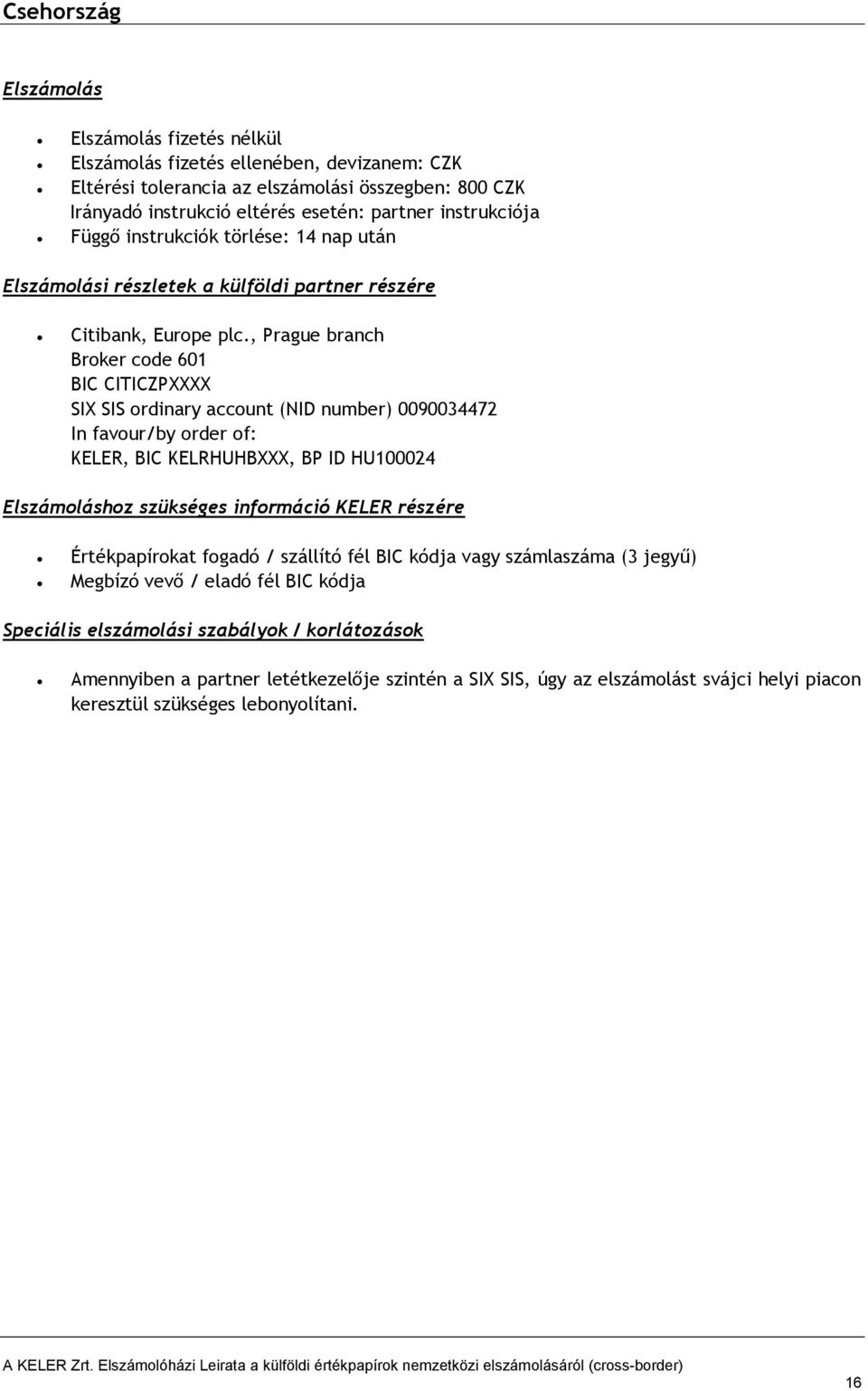 , Prague branch Broker code 601 BIC CITICZPXXXX SIX SIS ordinary account (NID number) 0090034472 Elszámoláshoz szükséges információ KELER részére Értékpapírokat fogadó / szállító fél BIC