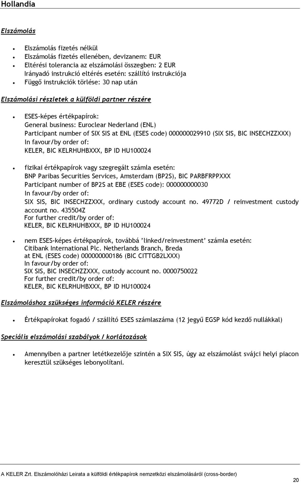 at ENL (ESES code) 000000029910 (SIX SIS, BIC INSECHZZXXX) fizikai értékpapírok vagy szegregált számla esetén: BNP Paribas Securities Services, Amsterdam (BP2S), BIC PARBFRPPXXX Participant number of