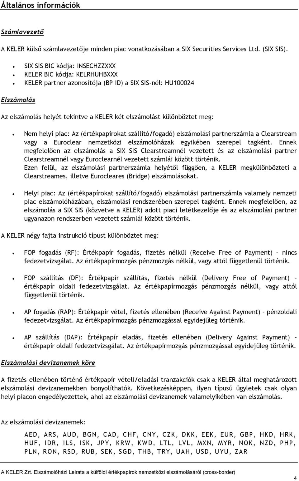 Nem helyi piac: Az (értékpapírokat szállító/fogadó) elszámolási partnerszámla a Clearstream vagy a Euroclear nemzetközi elszámolóházak egyikében szerepel tagként.