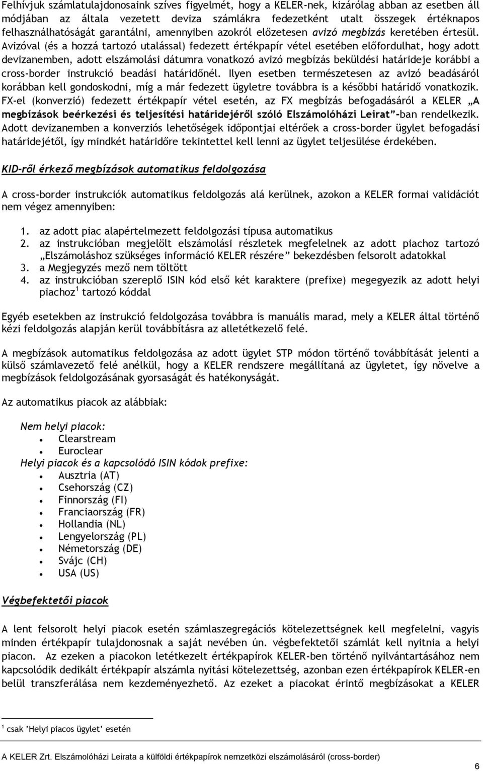 Avizóval (és a hozzá tartozó utalással) fedezett értékpapír vétel esetében előfordulhat, hogy adott devizanemben, adott elszámolási dátumra vonatkozó avizó megbízás beküldési határideje korábbi a