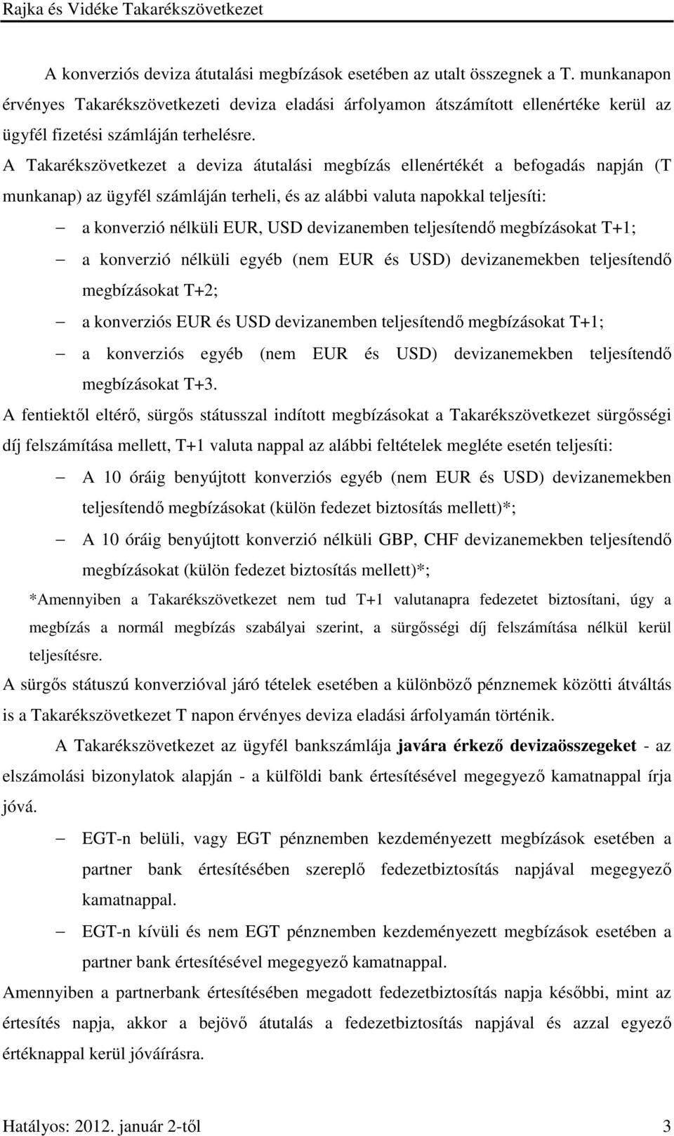 A Takarékszövetkezet a deviza átutalási megbízás ellenértékét a befogadás napján (T munkanap) az ügyfél számláján terheli, és az alábbi valuta napokkal teljesíti: a konverzió nélküli EUR, USD