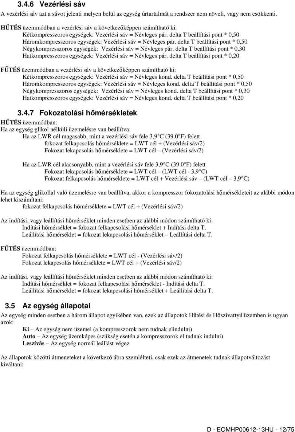 delta T beállítási pont * 0,50 Háromkompresszoros egységek: Vezérlési sáv = Névleges pár. delta T beállítási pont * 0,50 Négykompresszoros egységek: Vezérlési sáv = Névleges pár.