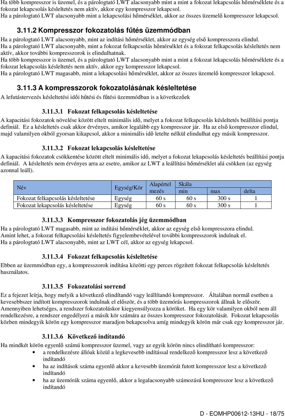 2 Kompresszor fokozatolás fűtés üzemmódban Ha a párologtató LWT alacsonyabb, mint az indítási hőmérséklet, akkor az egység első kompresszora elindul.