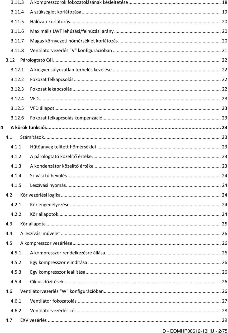 .. 22 3.12.4 VFD... 23 3.12.5 VFD állapot... 23 3.12.6 Fokozat felkapcsolás kompenzáció... 23 4 A körök funkciói... 23 4.1 Számítások... 23 4.1.1 Hűtőanyag telített hőmérséklet... 23 4.1.2 A párologtató közelítő értéke.