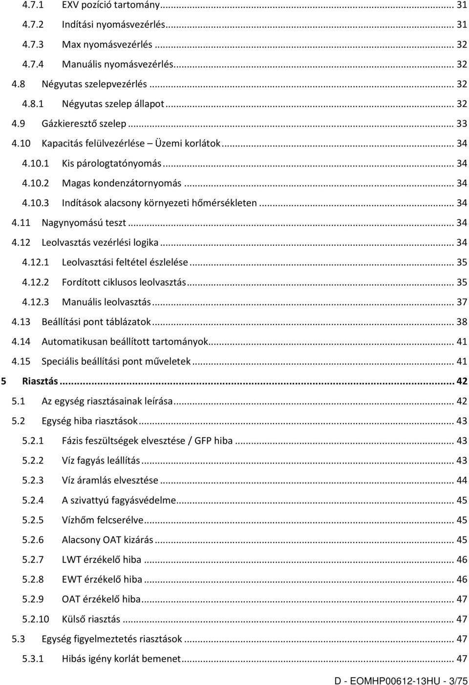 .. 34 4.11 Nagynyomású teszt... 34 4.12 Leolvasztás vezérlési logika... 34 4.12.1 Leolvasztási feltétel észlelése... 35 4.12.2 Fordított ciklusos leolvasztás... 35 4.12.3 Manuális leolvasztás... 37 4.