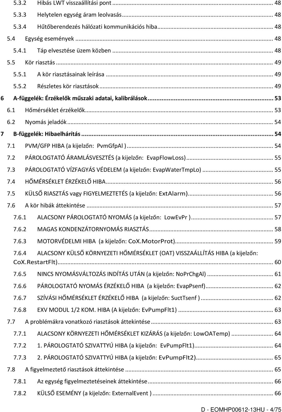 .. 54 7 B-függelék: Hibaelhárítás... 54 7.1 PVM/GFP HIBA (a kijelzőn: PvmGfpAl )... 54 7.2 PÁROLOGTATÓ ÁRAMLÁSVESZTÉS (a kijelzőn: EvapFlowLoss)... 55 7.