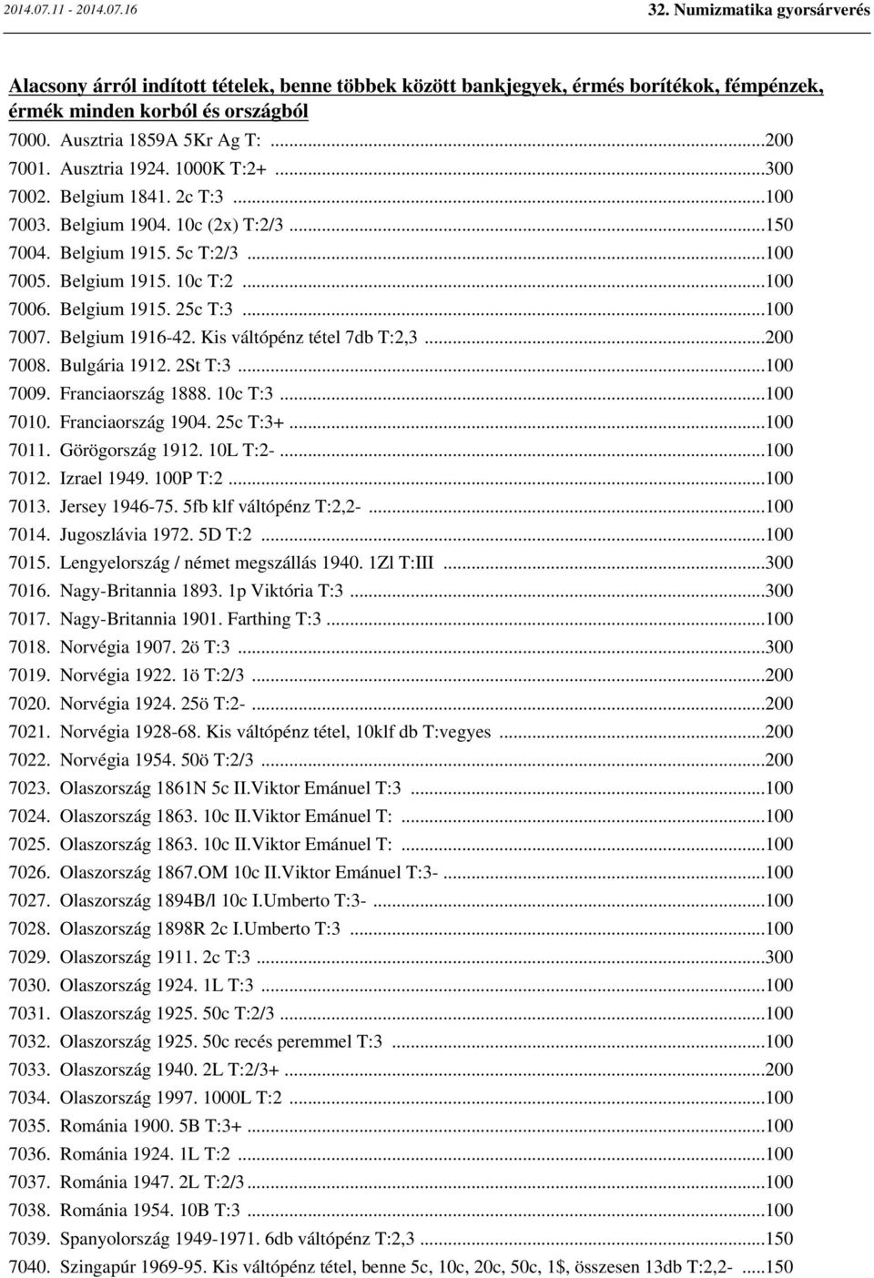 Belgium 1916-42. Kis váltópénz tétel 7db T:2,3...200 7008. Bulgária 1912. 2St T:3...100 7009. Franciaország 1888. 10c T:3...100 7010. Franciaország 1904. 25c T:3+...100 7011. Görögország 1912.