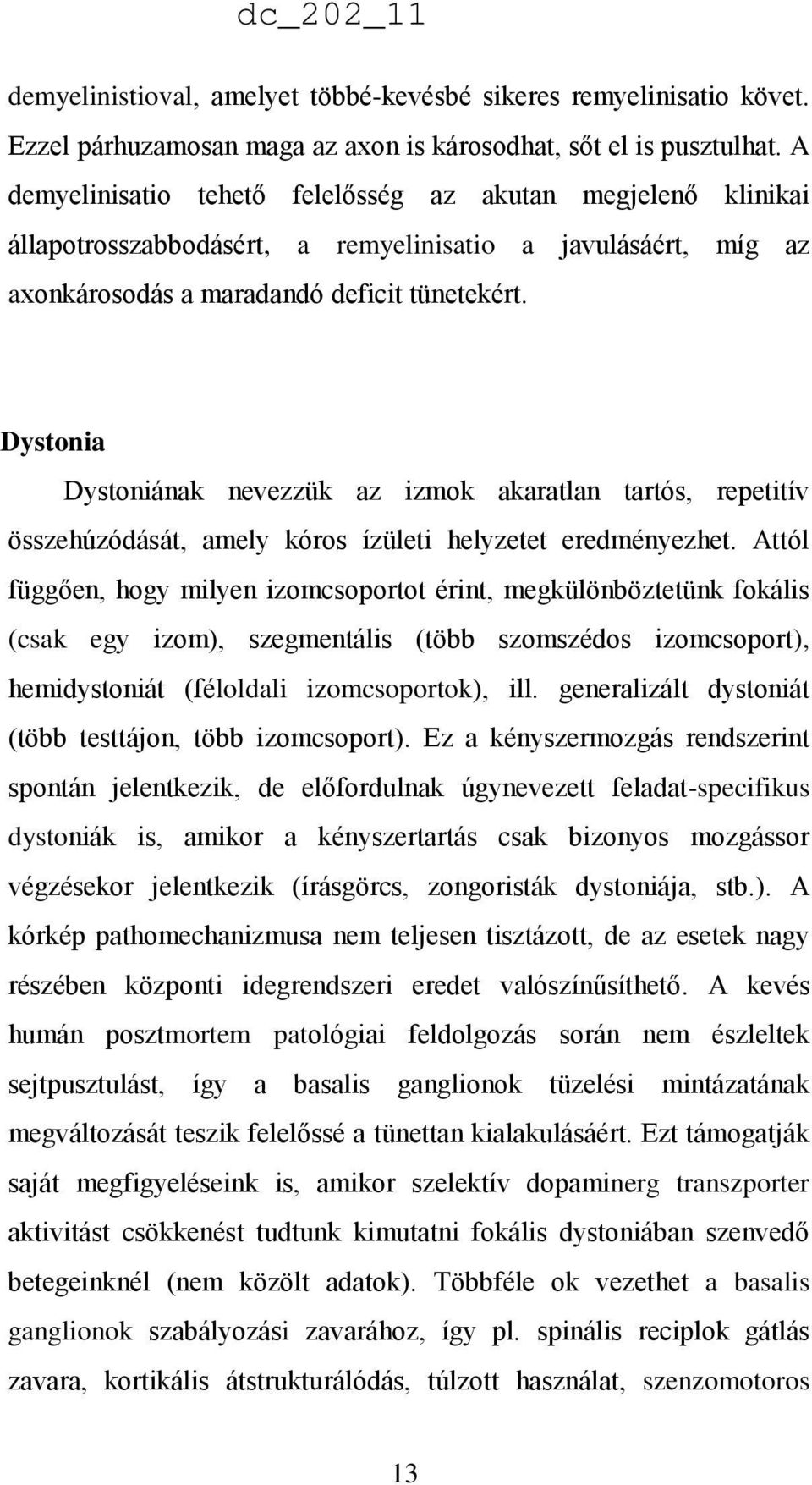 Dystonia Dystoniának nevezzük az izmok akaratlan tartós, repetitív összehúzódását, amely kóros ízületi helyzetet eredményezhet.