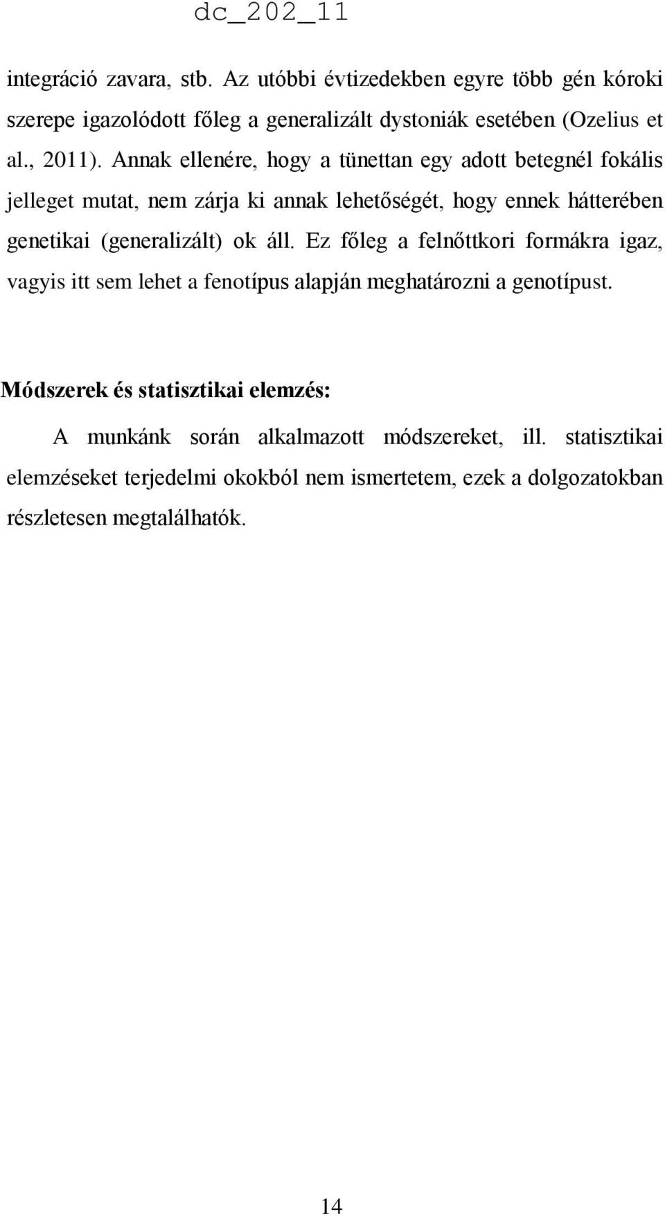 (generalizált) ok áll. Ez főleg a felnőttkori formákra igaz, vagyis itt sem lehet a fenotípus alapján meghatározni a genotípust.