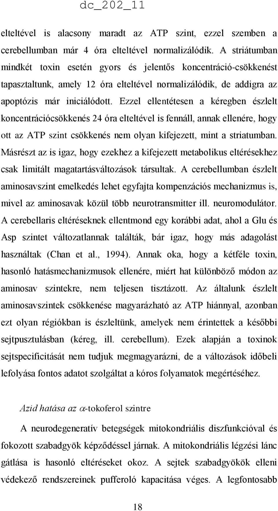 Ezzel ellentétesen a kéregben észlelt koncentrációcsökkenés 24 óra elteltével is fennáll, annak ellenére, hogy ott az ATP szint csökkenés nem olyan kifejezett, mint a striatumban.
