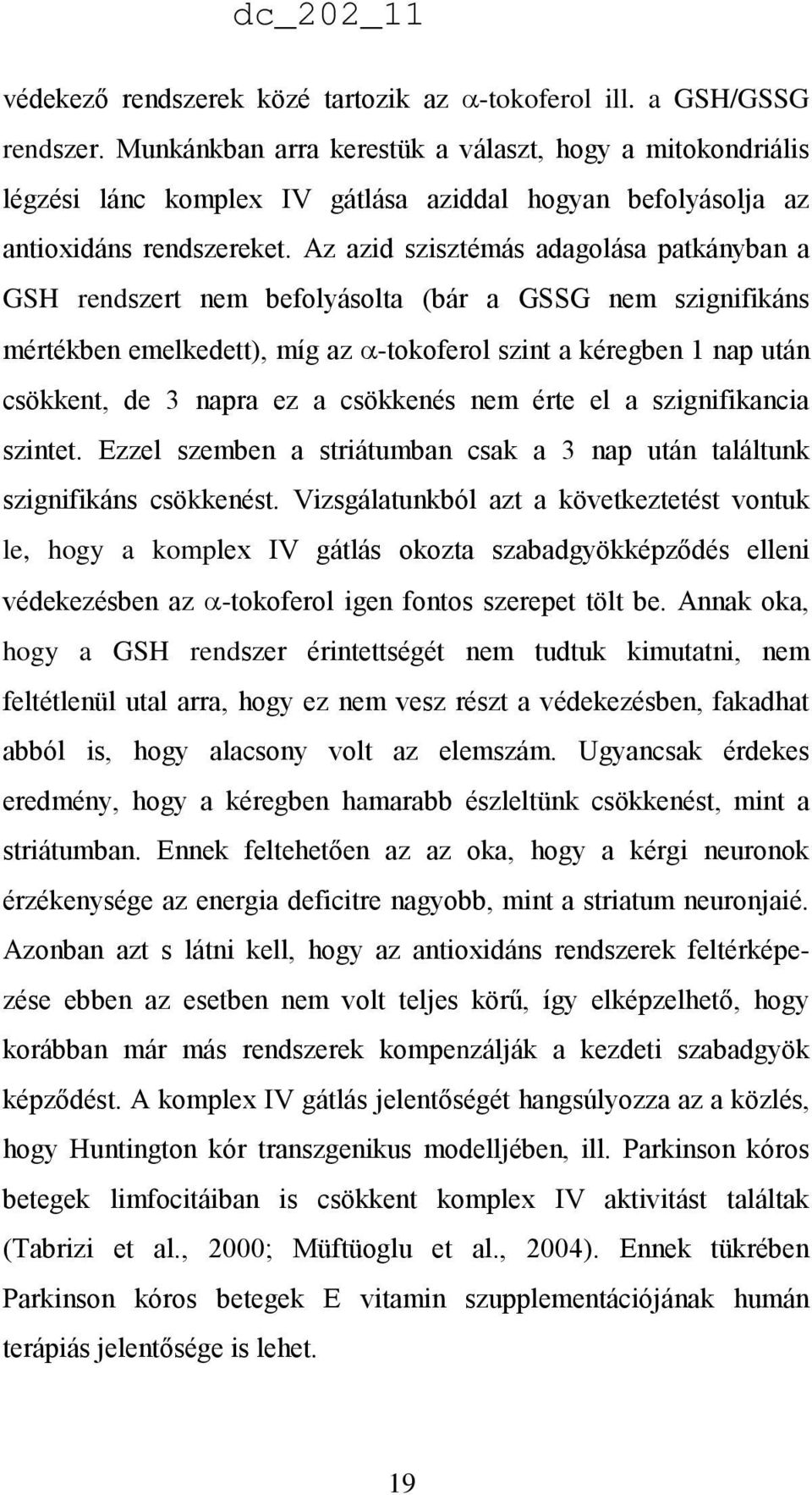 Az azid szisztémás adagolása patkányban a GSH rendszert nem befolyásolta (bár a GSSG nem szignifikáns mértékben emelkedett), míg az -tokoferol szint a kéregben 1 nap után csökkent, de 3 napra ez a