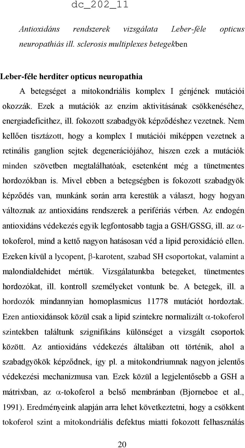 Ezek a mutációk az enzim aktivitásának csökkenéséhez, energiadeficithez, ill. fokozott szabadgyök képződéshez vezetnek.