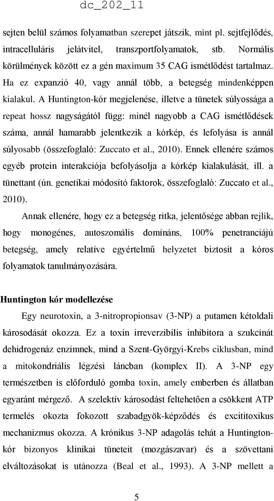 A Huntington-kór megjelenése, illetve a tünetek súlyossága a repeat hossz nagyságától függ: minél nagyobb a CAG ismétlődések száma, annál hamarabb jelentkezik a kórkép, és lefolyása is annál