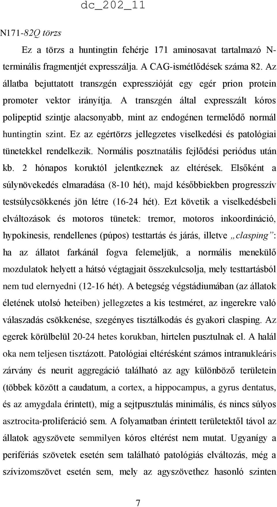 A transzgén által expresszált kóros polipeptid szintje alacsonyabb, mint az endogénen termelődő normál huntingtin szint. Ez az egértörzs jellegzetes viselkedési és patológiai tünetekkel rendelkezik.
