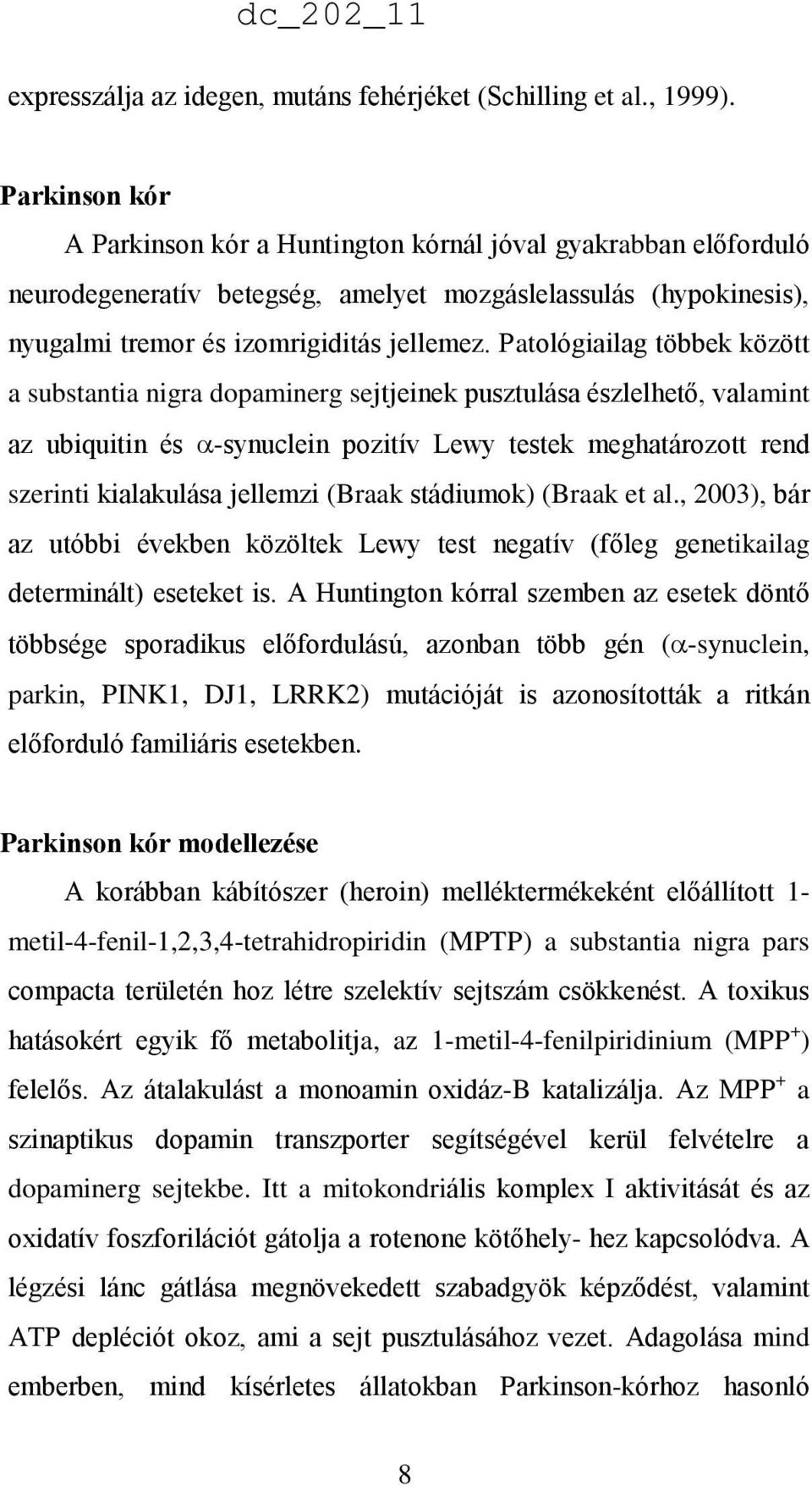 Patológiailag többek között a substantia nigra dopaminerg sejtjeinek pusztulása észlelhető, valamint az ubiquitin és -synuclein pozitív Lewy testek meghatározott rend szerinti kialakulása jellemzi