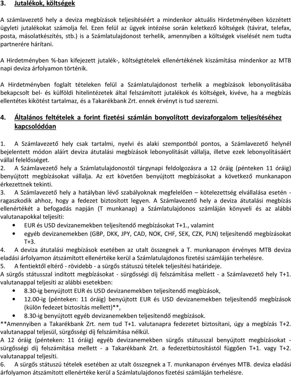A Hirdetményben %-ban kifejezett jutalék-, költségtételek ellenértékének kiszámítása mindenkor az MTB napi deviza árfolyamon történik.