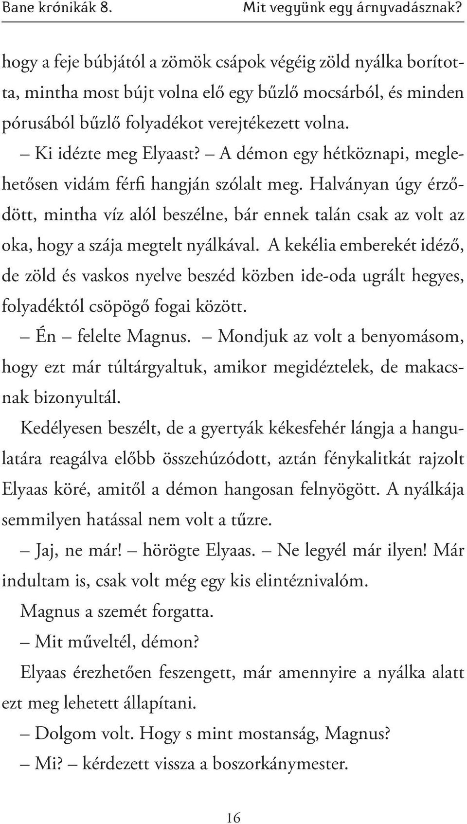 A démon egy hétköznapi, meglehetősen vidám férfi hangján szólalt meg. Halványan úgy érződött, mintha víz alól beszélne, bár ennek talán csak az volt az oka, hogy a szája megtelt nyálkával.
