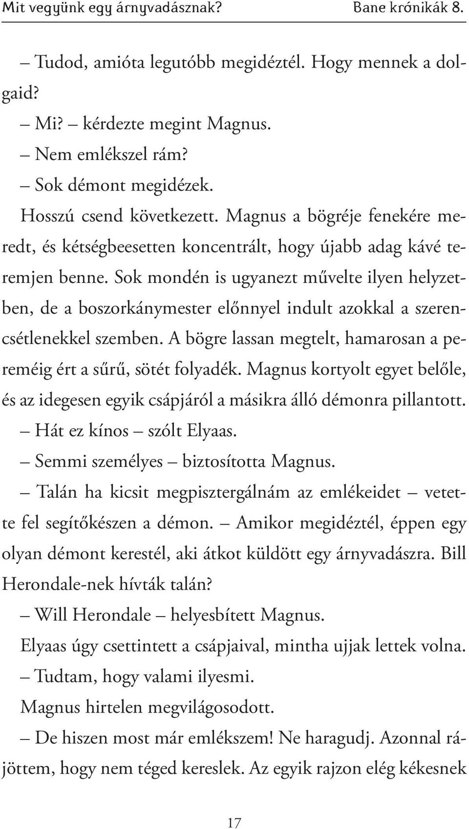 Sok mondén is ugyanezt művelte ilyen helyzetben, de a boszorkánymester előnnyel indult azokkal a szerencsétlenekkel szemben. A bögre lassan megtelt, hamarosan a pereméig ért a sűrű, sötét folyadék.