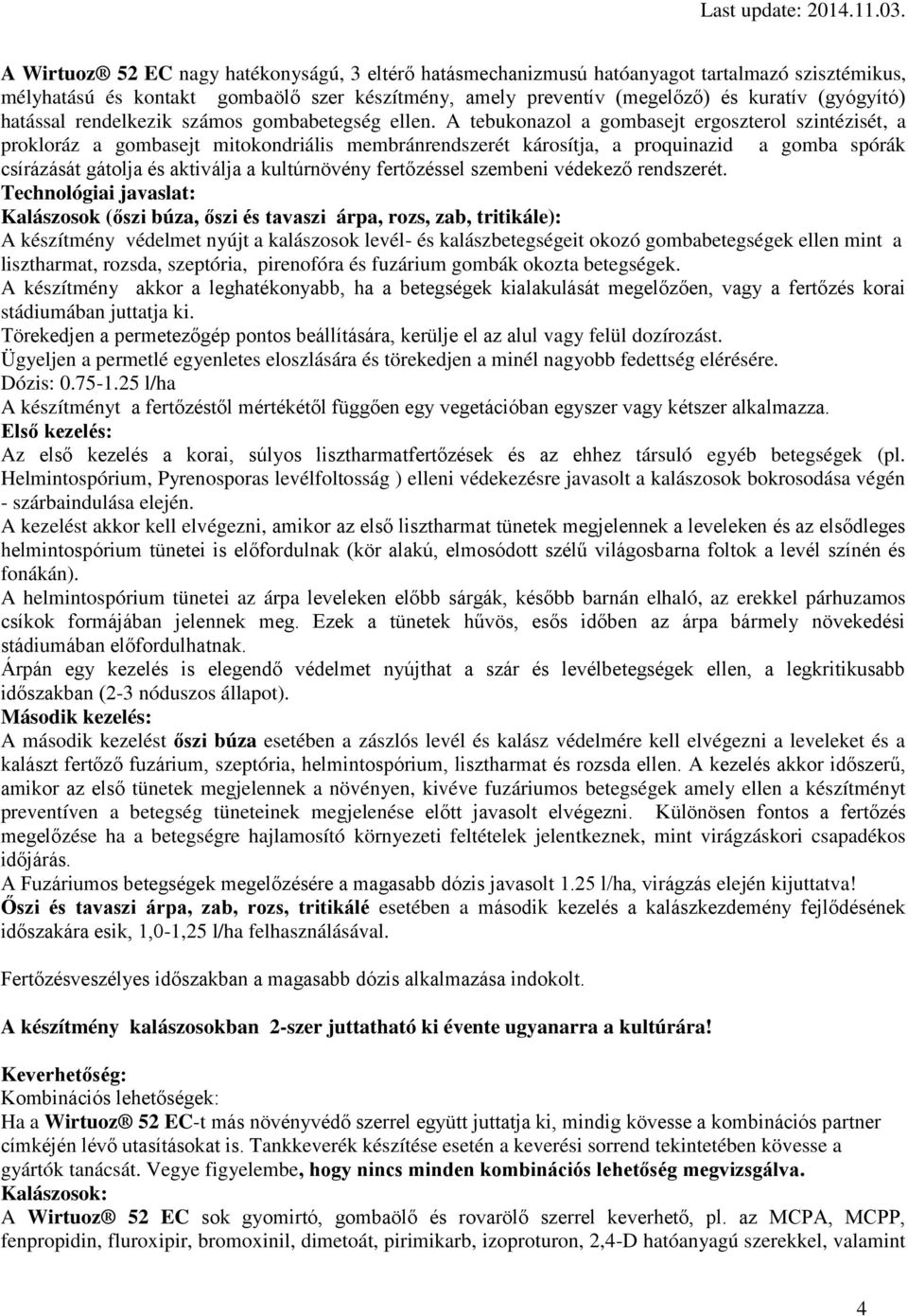 A tebukonazol a gombasejt ergoszterol szintézisét, a prokloráz a gombasejt mitokondriális membránrendszerét károsítja, a proquinazid a gomba spórák csírázását gátolja és aktiválja a kultúrnövény