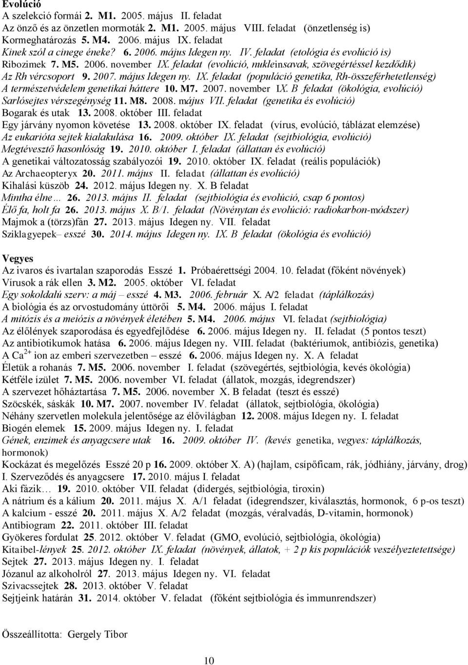 feladat (evolúció, nukleinsavak, szövegértéssel kezdődik) Az Rh vércsoport 9. 2007. május Idegen ny. IX. feladat (populáció genetika, Rh-összeférhetetlenség) A természetvédelem genetikai háttere 10.