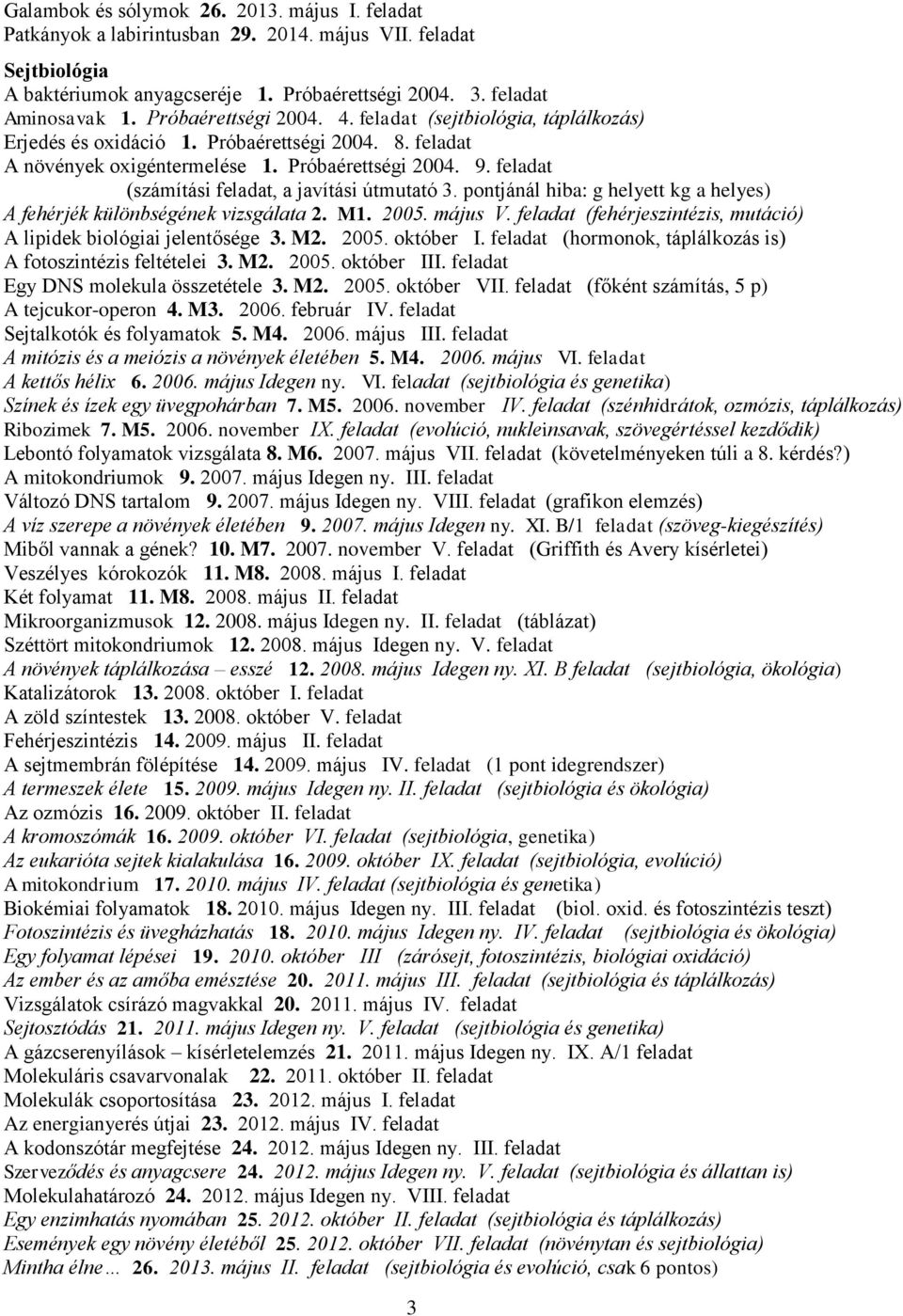 feladat (számítási feladat, a javítási útmutató 3. pontjánál hiba: g helyett kg a helyes) A fehérjék különbségének vizsgálata 2. M1. 2005. május V.