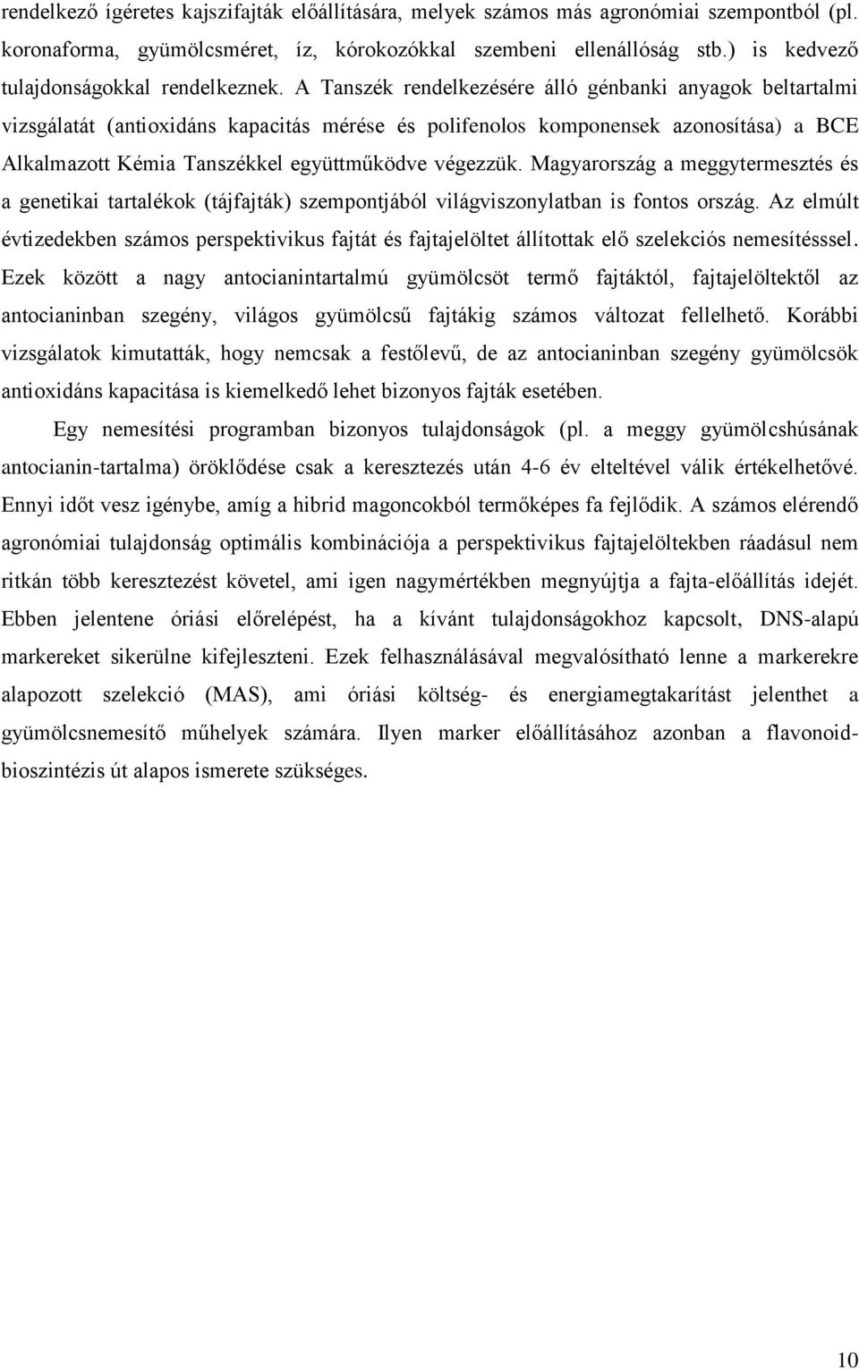 A Tanszék rendelkezésére álló génbanki anyagok beltartalmi vizsgálatát (antioxidáns kapacitás mérése és polifenolos komponensek azonosítása) a BCE Alkalmazott Kémia Tanszékkel együttműködve végezzük.