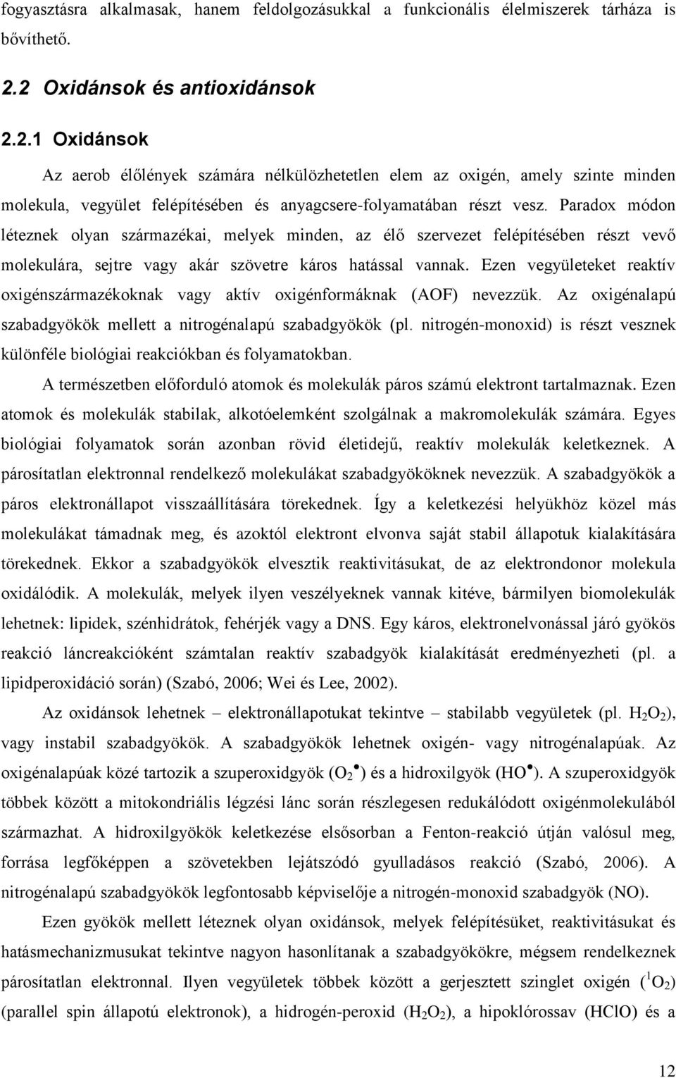 Paradox módon léteznek olyan származékai, melyek minden, az élő szervezet felépítésében részt vevő molekulára, sejtre vagy akár szövetre káros hatással vannak.