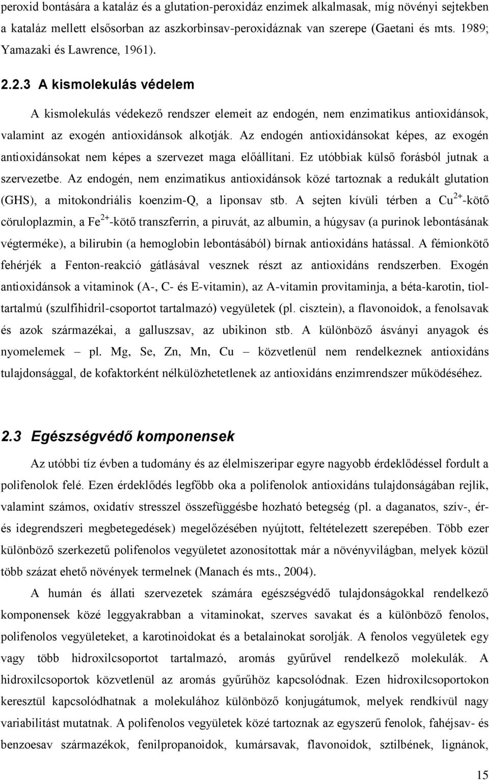 Az endogén antioxidánsokat képes, az exogén antioxidánsokat nem képes a szervezet maga előállítani. Ez utóbbiak külső forásból jutnak a szervezetbe.