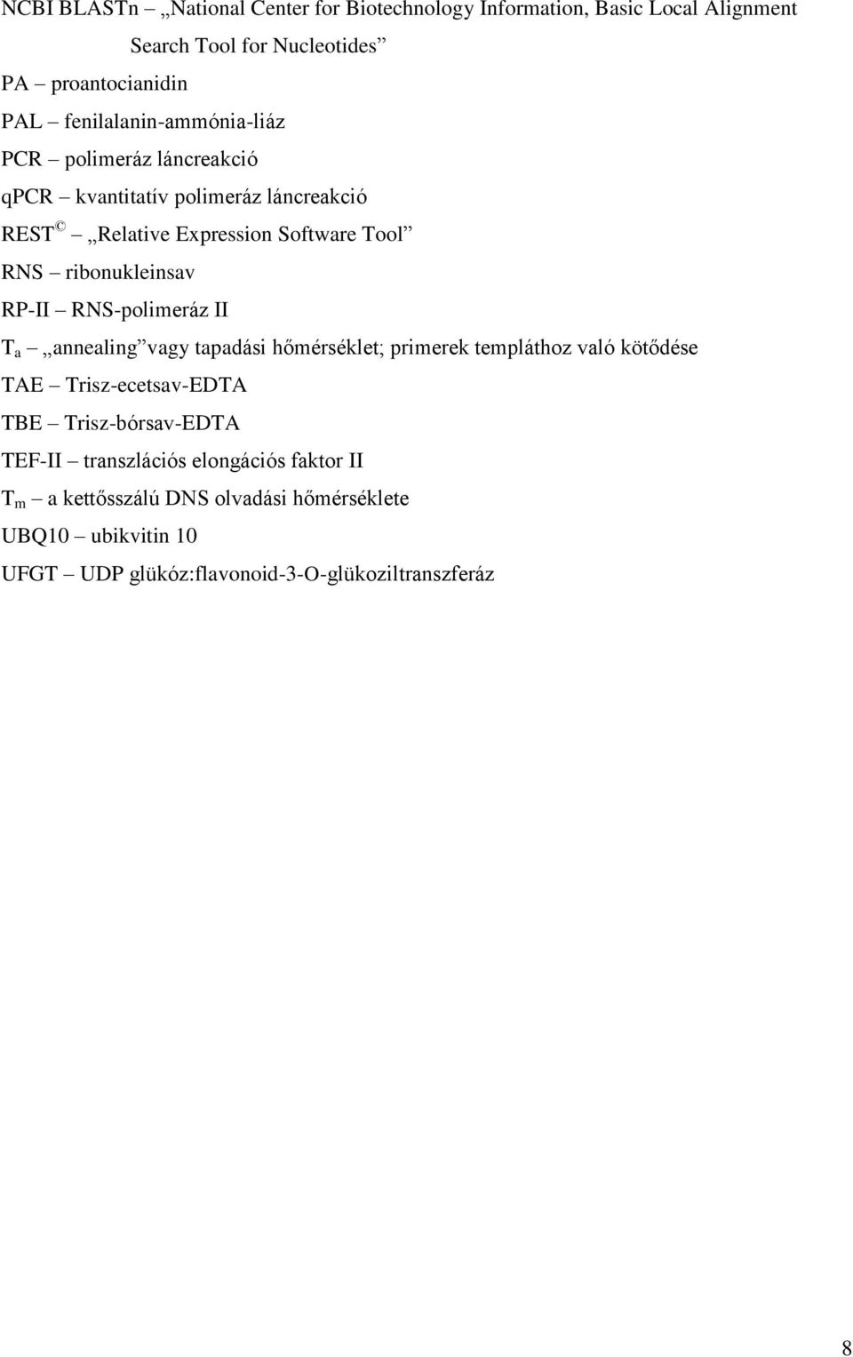 ribonukleinsav RP-II RNS-polimeráz II T a annealing vagy tapadási hőmérséklet; primerek templáthoz való kötődése TAE Trisz-ecetsav-EDTA TBE