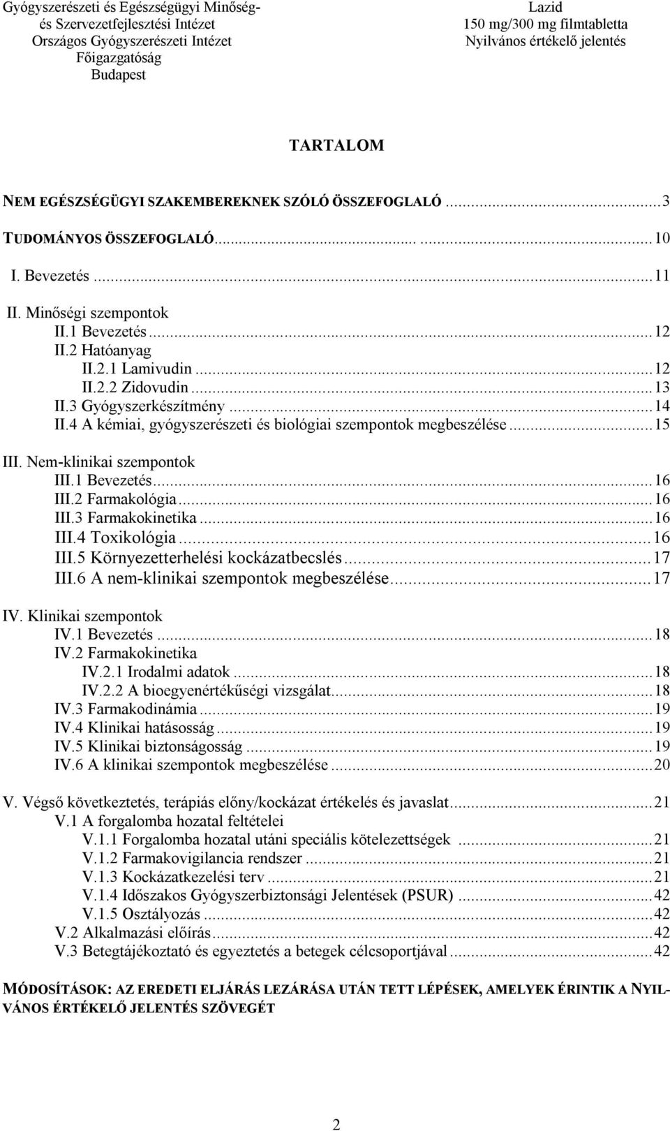 2 Farmakológia... 16 III.3 Farmakokinetika... 16 III.4 Toxikológia... 16 III.5 Környezetterhelési kockázatbecslés... 17 III.6 A nem-klinikai szempontok megbeszélése... 17 IV. Klinikai szempontok IV.