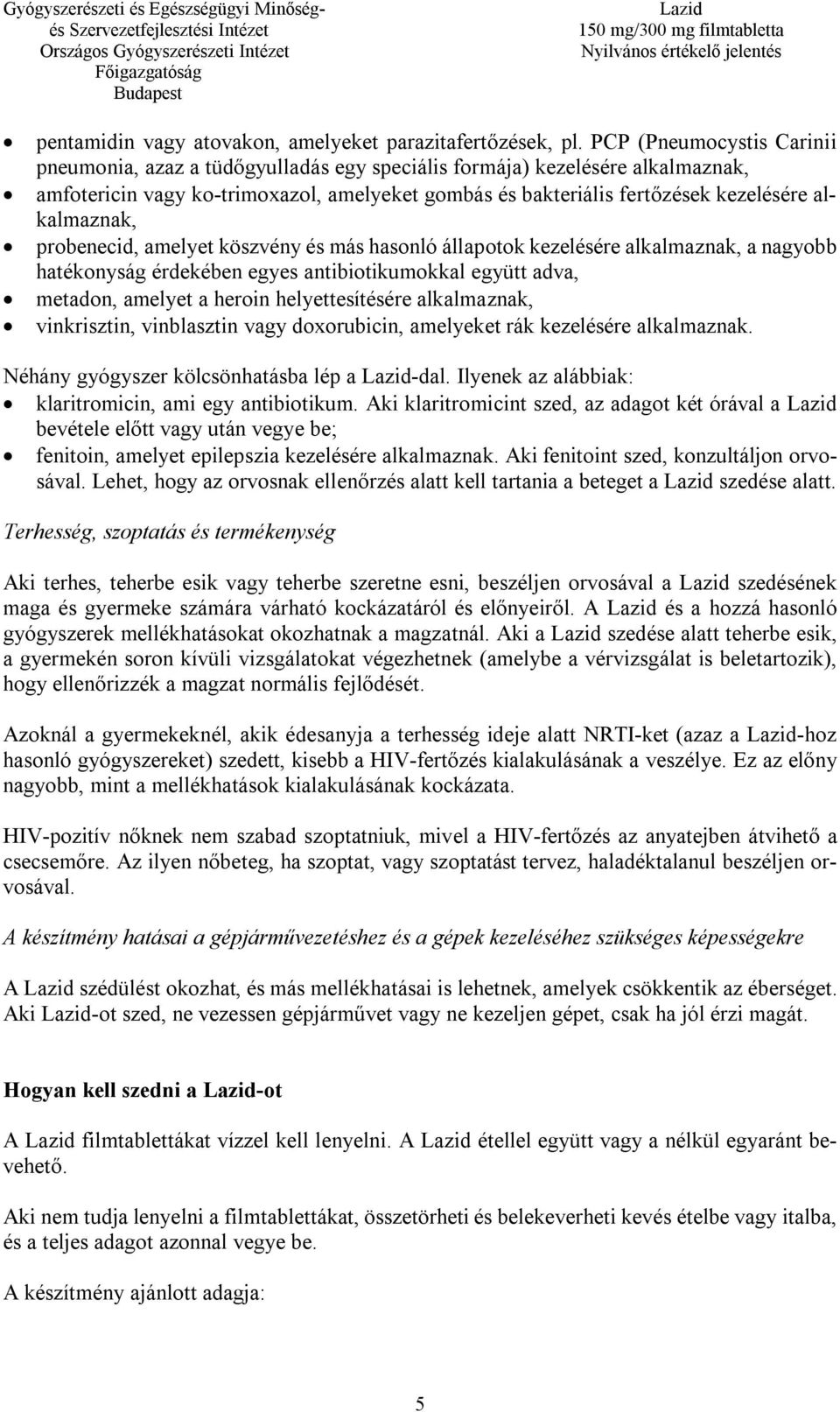 alkalmaznak, probenecid, amelyet köszvény és más hasonló állapotok kezelésére alkalmaznak, a nagyobb hatékonyság érdekében egyes antibiotikumokkal együtt adva, metadon, amelyet a heroin