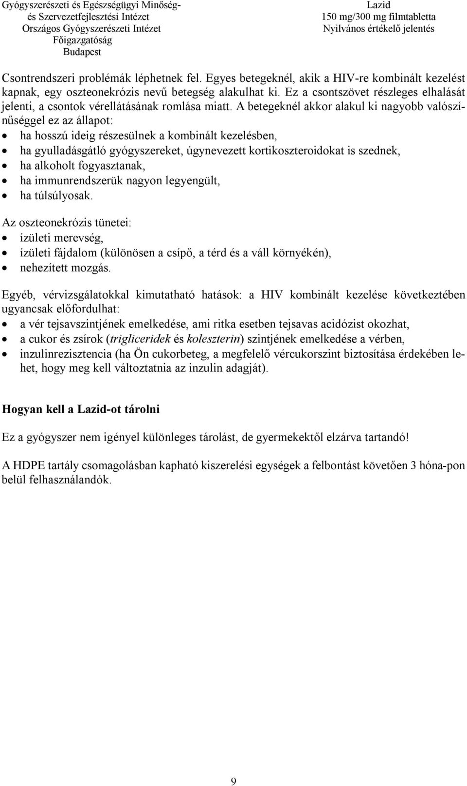 A betegeknél akkor alakul ki nagyobb valószínűséggel ez az állapot: ha hosszú ideig részesülnek a kombinált kezelésben, ha gyulladásgátló gyógyszereket, úgynevezett kortikoszteroidokat is szednek, ha