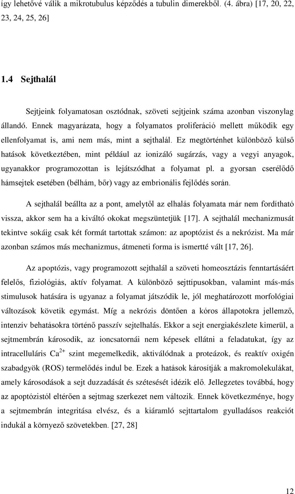 Ennek magyarázata, hogy a folyamatos proliferáció mellett működik egy ellenfolyamat is, ami nem más, mint a sejthalál.