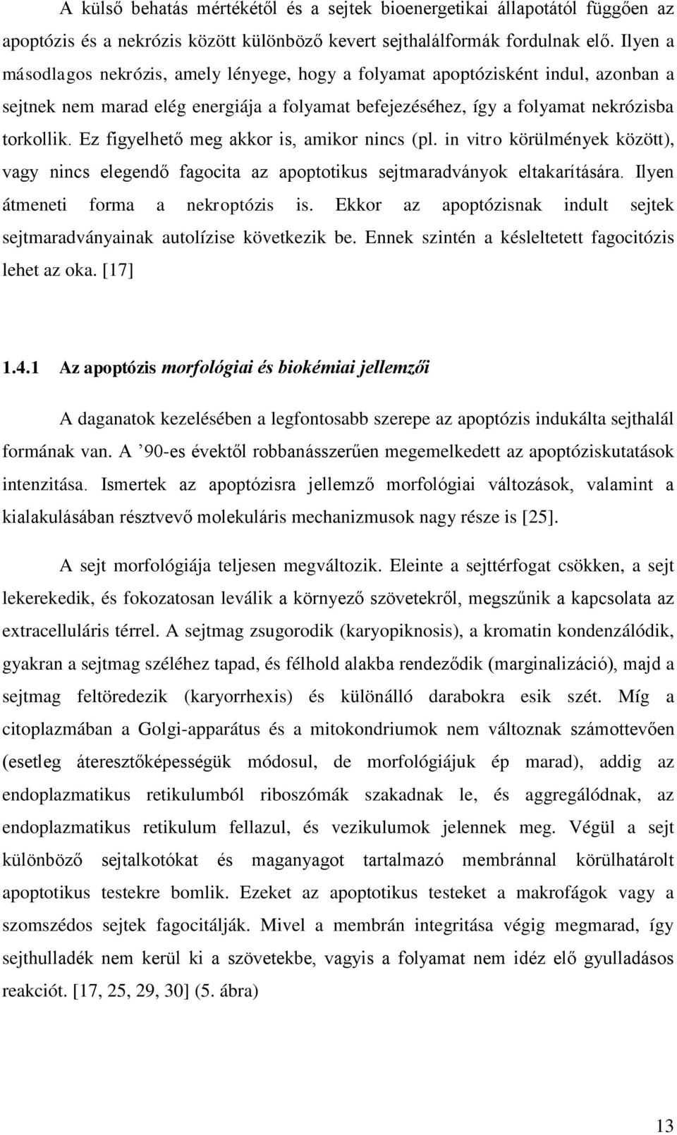 Ez figyelhető meg akkor is, amikor nincs (pl. in vitro körülmények között), vagy nincs elegendő fagocita az apoptotikus sejtmaradványok eltakarítására. Ilyen átmeneti forma a nekroptózis is.