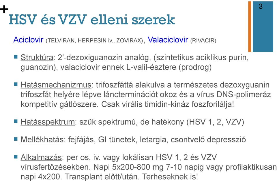 trifoszfáttá alakulva a természetes dezoxyguanin trifoszfát helyére lépve láncterminációt okoz és a vírus DNS-polimeráz kompetitív gátlószere. Csak virális timidin-kináz foszforilálja!