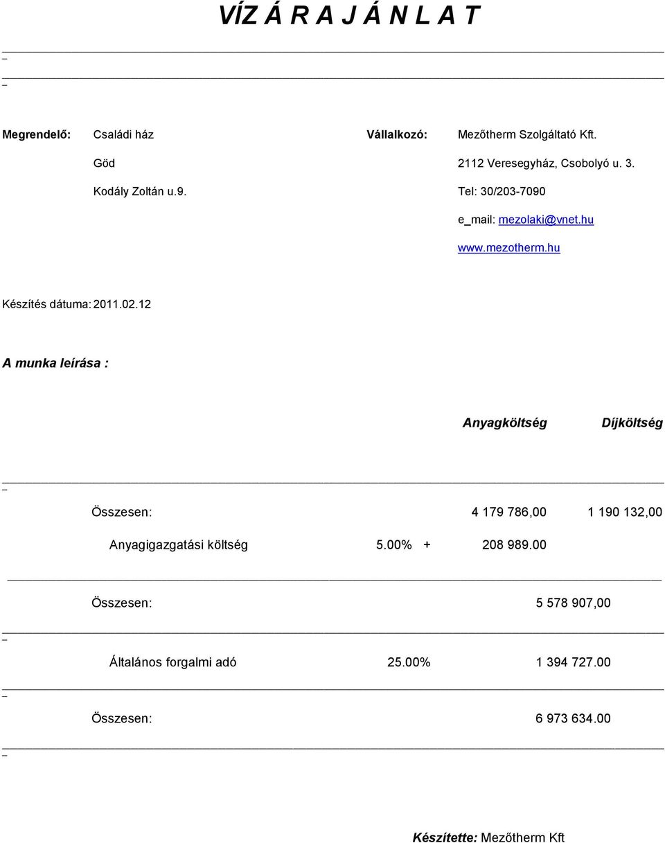 12 A munka leírása : Anyagköltség Díjköltség _ Összesen: 4 179 786,00 1 190 132,00 Anyagigazgatási költség 5.