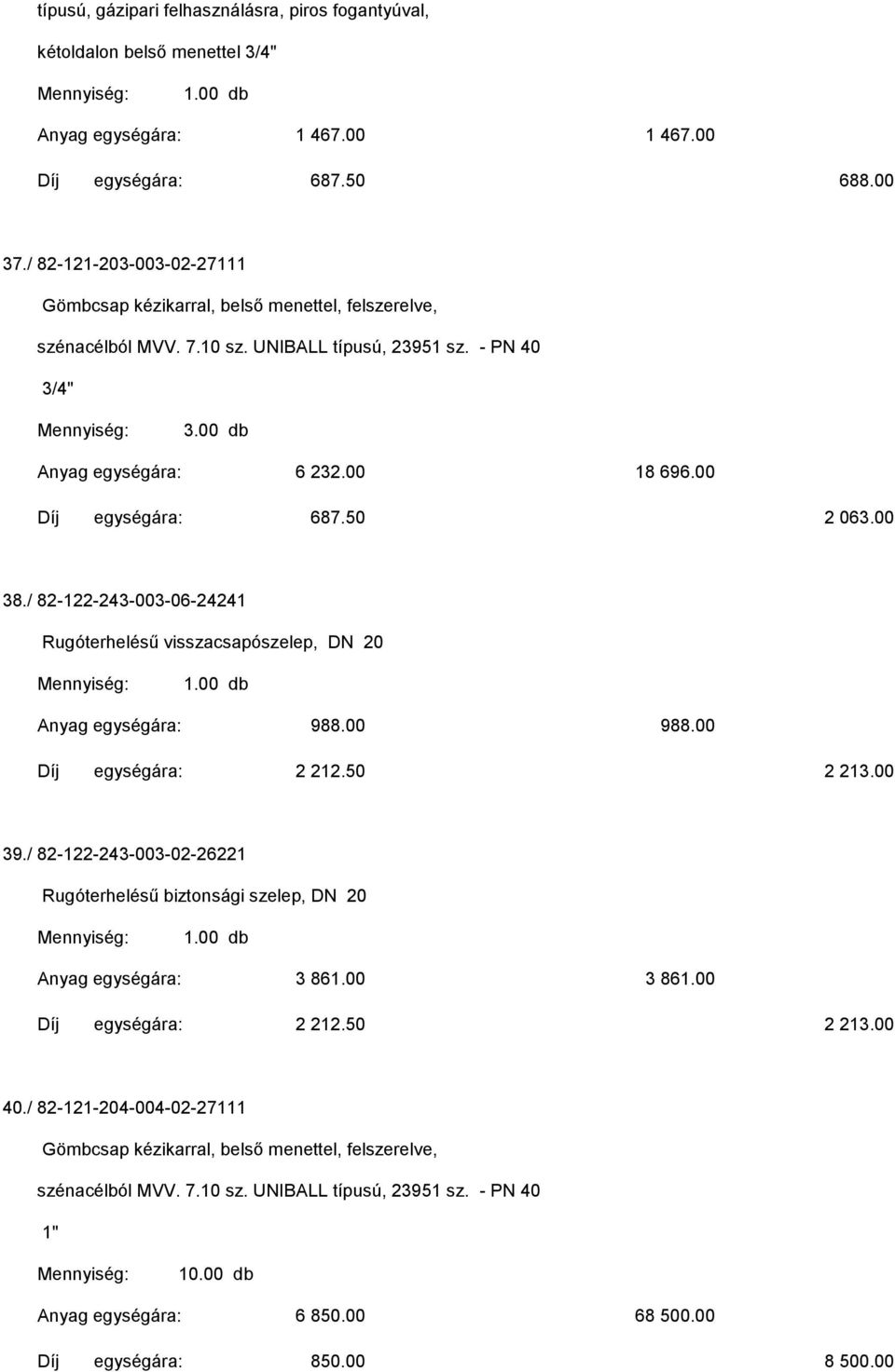 00 Díj egységára: 687.50 2 063.00 38./ 82-122-243-003-06-24241 Rugóterhelésű visszacsapószelep, DN 20 Anyag egységára: 988.00 988.00 Díj egységára: 2 212.50 2 213.00 39.