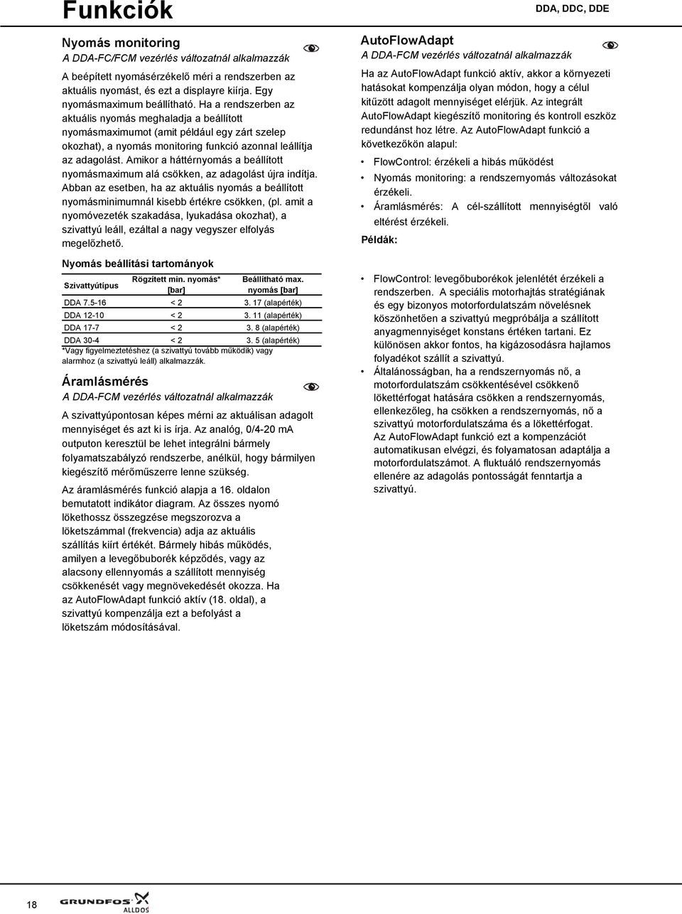 Amikor a háttérnyomás a beállított nyomásmaximum alá csökken, az adagolást újra indítja. Abban az esetben, ha az aktuális nyomás a beállított nyomásminimumnál kisebb értékre csökken, (pl.