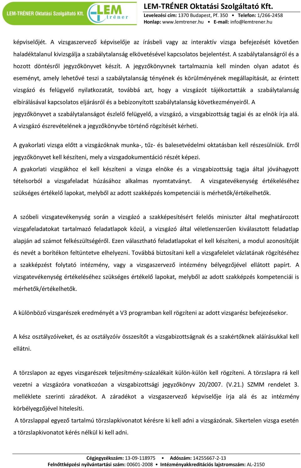 A jegyzőkönyvnek tartalmaznia kell minden olyan adatot és eseményt, amely lehetővé teszi a szabálytalanság tényének és körülményének megállapítását, az érintett vizsgázó és felügyelő nyilatkozatát,
