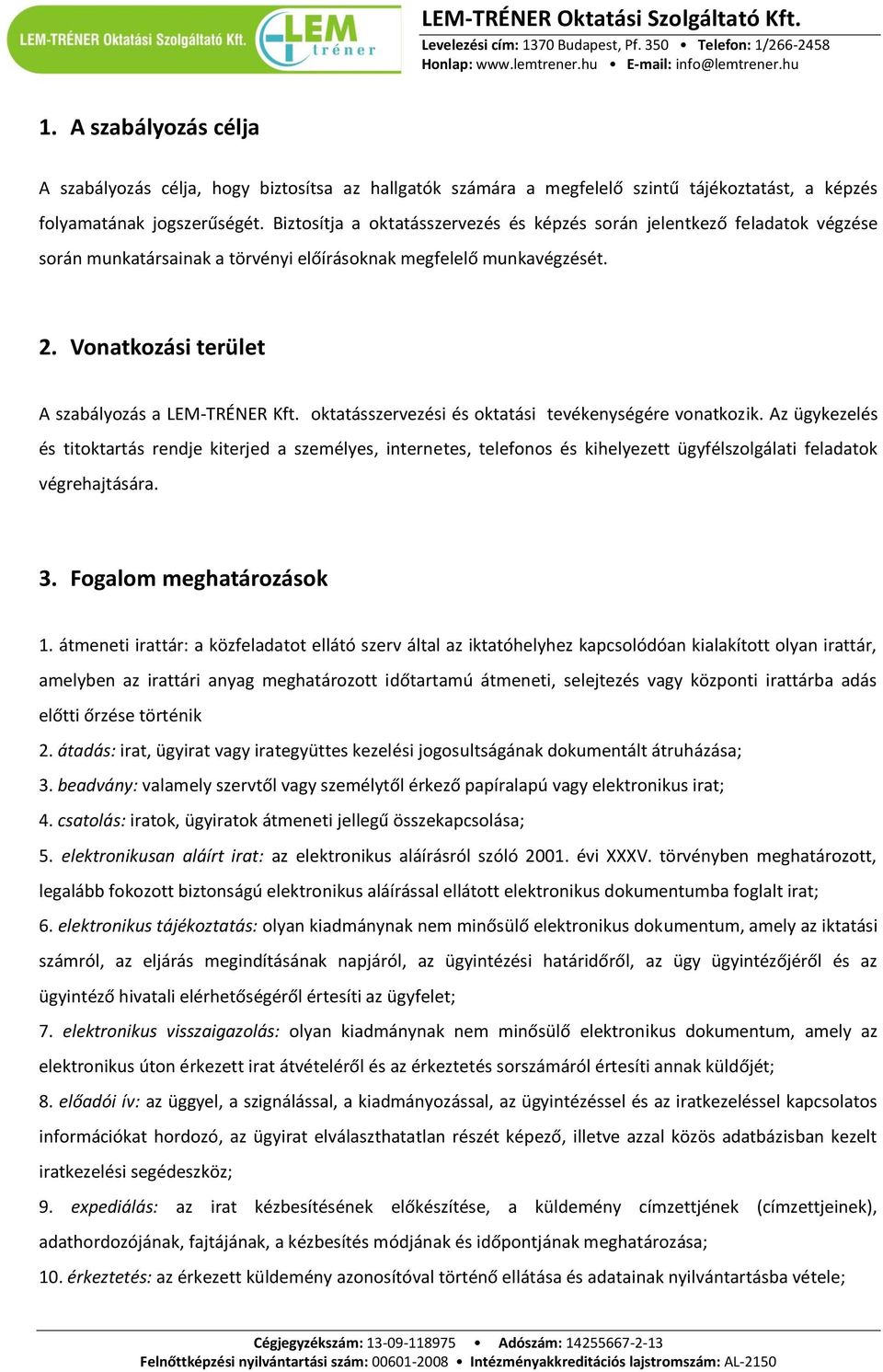 oktatásszervezési és oktatási tevékenységére vonatkozik. Az ügykezelés és titoktartás rendje kiterjed a személyes, internetes, telefonos és kihelyezett ügyfélszolgálati feladatok végrehajtására. 3.