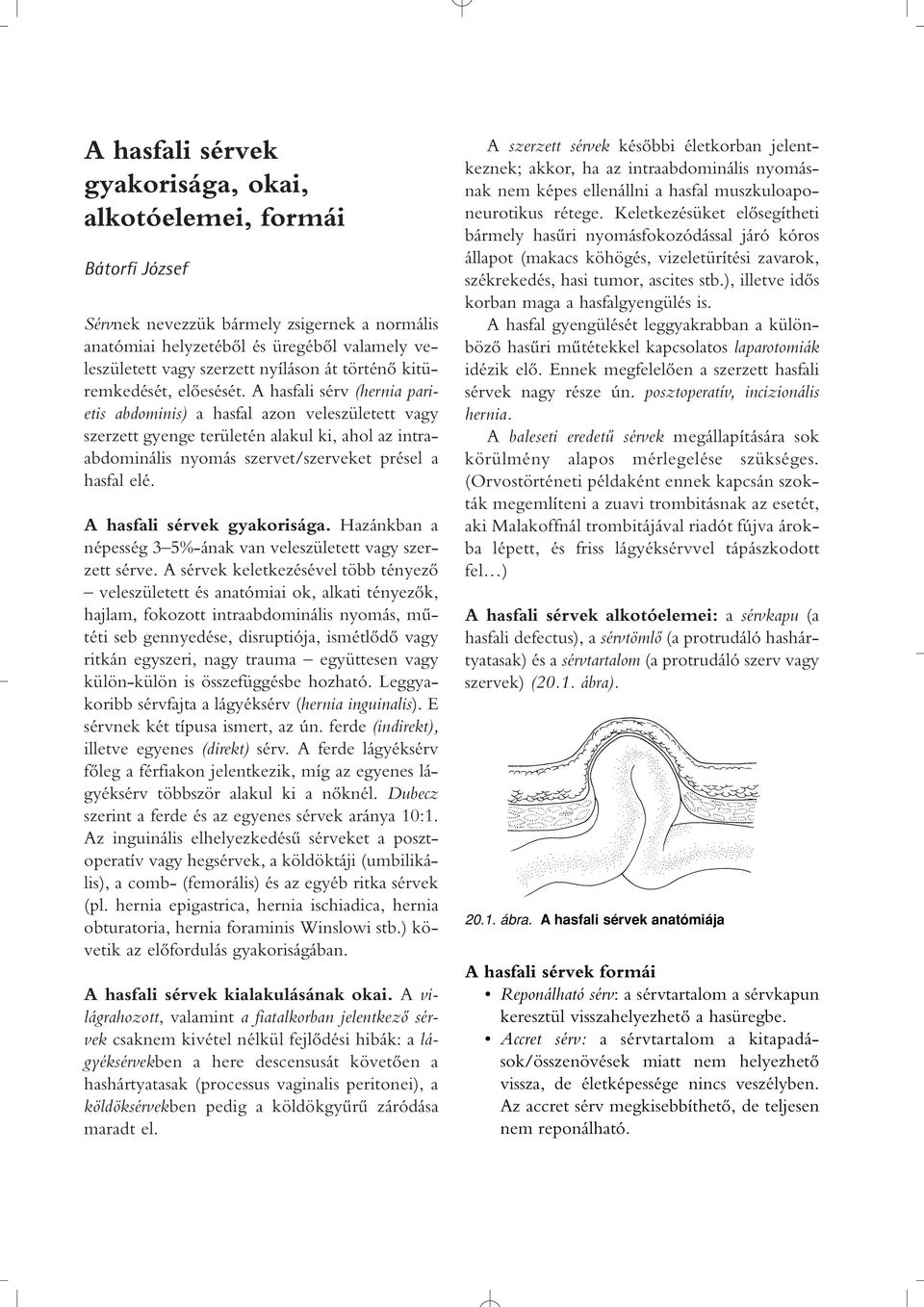 A hasfali sérv (hernia parietis abdominis) a hasfal azon veleszületett vagy szerzett gyenge területén alakul ki, ahol az intraabdominális nyomás szervet/szerveket présel a hasfal elé.