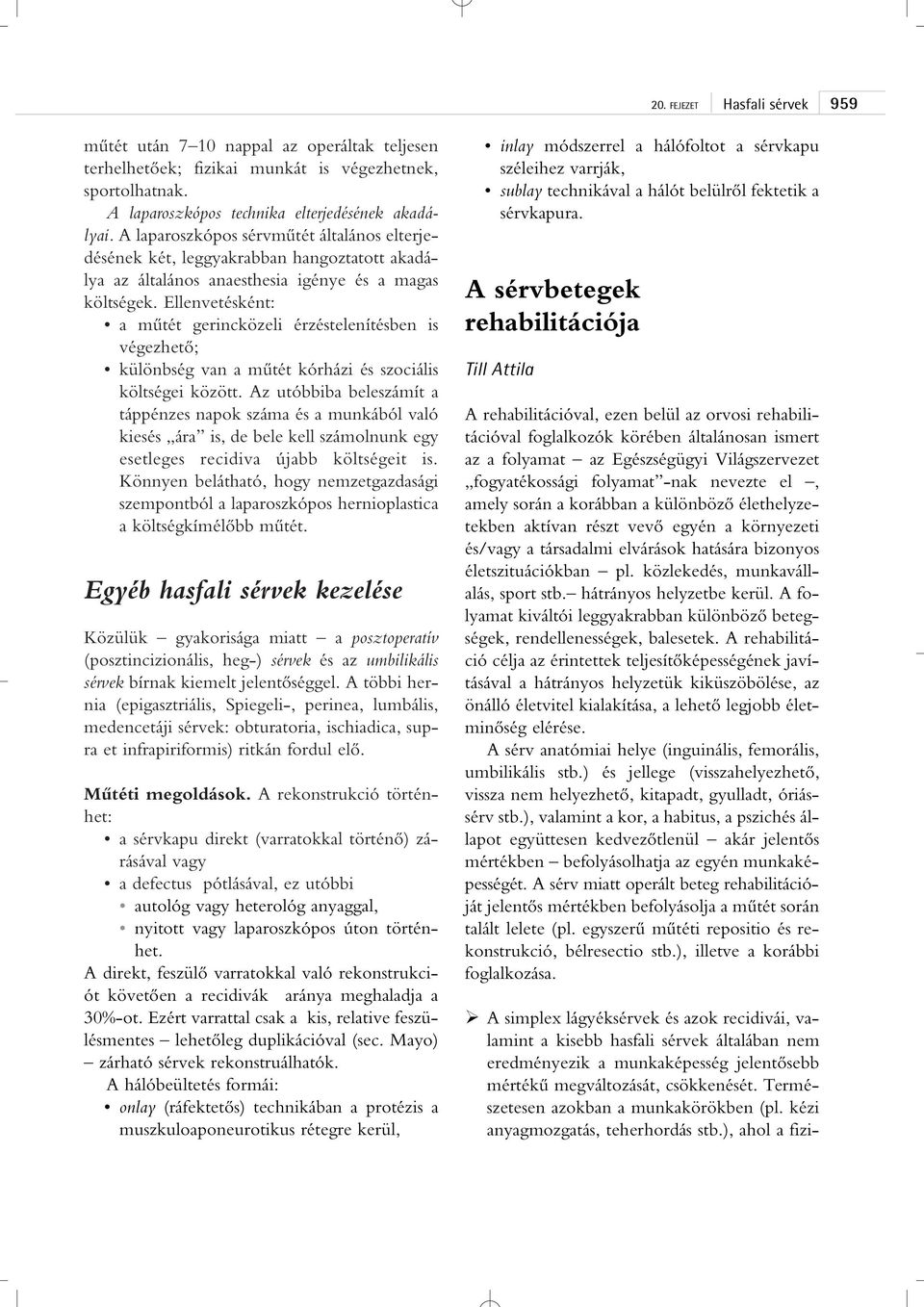 Ellenvetésként: a mûtét gerincközeli érzéstelenítésben is végezhetô; különbség van a mûtét kórházi és szociális költségei között.