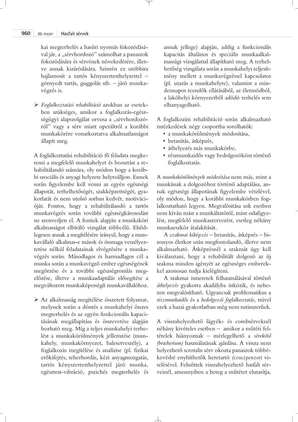Foglalkoztatási rehabilitáció azokban az esetekben szükséges, amikor a foglalkozás-egészségügyi alapszolgálat orvosa a sérvhordozóról vagy a sérv miatt operáltról a korábbi munkakörére vonatkoztatva