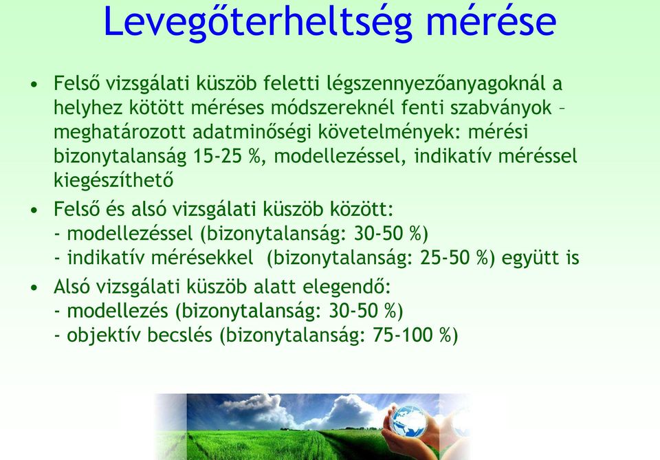 kiegészíthető Felső és alsó vizsgálati küszöb között: - modellezéssel (bizonytalanság: 30-50 %) - indikatív mérésekkel